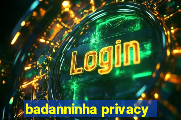 badanninha privacy